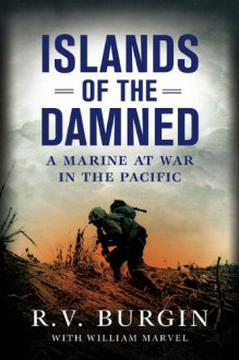 Islands of the Damned: A Marine at War in the Pacific - R.V. Burgin, William Marvel, Bill Marvel