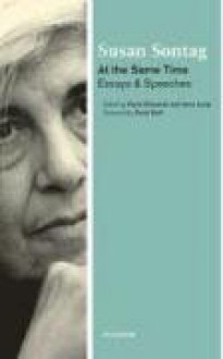 At the Same Time: Essays and Speeches - Susan Sontag, Paolo Dilonardo, Anne Jump, David Rieff