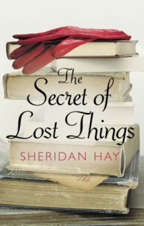 The Secret Of Lost Things - Sheridan Hay