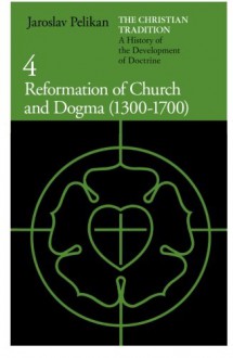 The Christian Tradition 4: Reformation of Church & Dogma 1300-1700 - Jaroslav Jan Pelikan