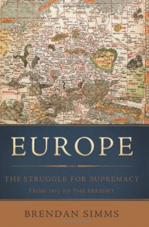 Europe: The Struggle for Supremacy, from 1453 to the Present - Brendan Simms