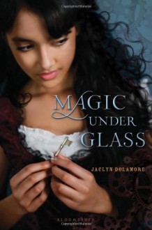 Magic Under Glass - Jaclyn Dolamore