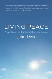 Living Peace: A Spirituality of Contemplation and Action - John Dear