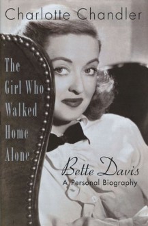 The Girl Who Walked Home Alone: A Personal Biography of Bette Davis - Charlotte Chandler