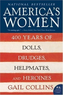 America's Women: 400 Years of Dolls, Drudges, Helpmates, and Heroines (P.S.) 1st (first) Edition by Collins, Gail published by William Morrow Paperbacks (2007) - aa