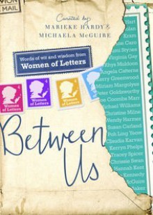 Between Us: Words of Wit and Wisdom from Women of Letters - Marieke Hardy,Michaela McGuire