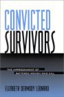 Convicted Survivors: The Imprisonment of Battered Women Who Kill - Elizabeth D. Leonard