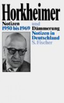 Notizen 1950 Bis 1969 Und Dammerung: Notizen in Deutschland - Max Horkheimer