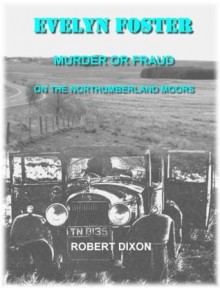 Evelyn Foster: Murder Or Fraud On The Northumberland Moors - Robert Dixon