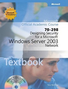 Designing Security for a Microsoft Windows Server 2003 Network (70-298) Textbook - Tony Northrup