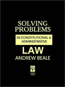 Solving Problems in Constitutional and Administrative Law - Andrew Beale