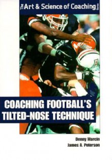 Coaching Football's Tilted-Nose Technique - Denny Marcin, James A. Peterson