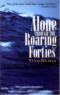 Alone Through the Roaring Forties - Vito Dumas, Raymond Johnes, Jonathan Raban