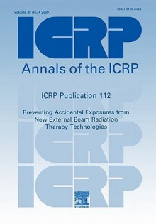 Icrp Publication 112: Preventing Accidental Exposures from New External Beam Radiation Therapy Technologies: Annals of the Icrp; Vol 39, No. 4, 2009 - Icrp