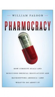 Pharmocracy: How Corrupt Deals and Misguided Medical Regulations Are Bankrupting America--And What to Do about It - William Faloon