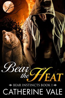 Bear The Heat (BBW Paranormal Shape Shifter Romance) (Bear Instincts Book 1) - Catherine Vale