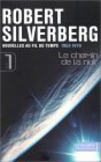 Le Chemin de la nuit 1: Nouvelles au fil du temps, 1953-1970 - Robert Silverberg