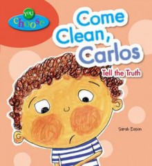 Come Clean, Carlos! Tell the Truth - Sarah Eason