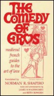 COMEDY OF EROS: Medieval French Guides to the Art of Love - Norman R Shapiro, Norman T. Sahpiro, Norman R Shapiro, James Wadsworth