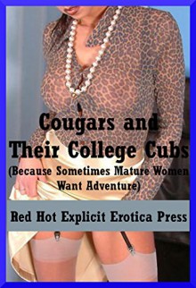 Cougars and Their College Cubs (Because Sometimes Mature Women Want Adventure): Five Older Woman/Younger Man Erotica Stories - Melody Anson, Skyler French, Tara Skye, Savannah Deeds, Amy Dupont