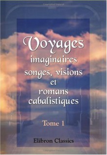 Voyages imaginaires, songes, visions, et romans cabalistiques: Tome 1 (French Edition) - Unknown Author