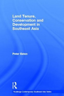 Land Tenure, Conservation and Development in Southeast Asia - Peter Eaton