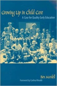 Growing Up in Child Care: A Case for Quality Early Education - Ben Mardell, Carlina Rinaldi