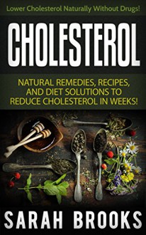 Cholesterol: Natural Remedies To Lower Cholesterol - Lower Your Cholesterol Naturally Without Drugs! (Diabetes, Herbal Remedies, Honey, Coconut Oil, Diabetes ... Apple Cider Vinegar, Cholesterol Myth) - Sarah Brooks