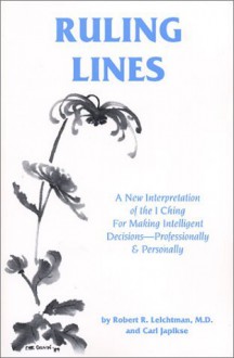 Ruling Lines: A New Interpretation of the I Ching for Decision Making (Line by Line) - Robert R. Leichtman, Carl Japikse