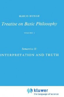 Treatise on Basic Philosophy: Volume 2: Semantics II: Interpretation and Truth - Mario Augusto Bunge