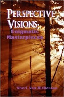 Perspective Visions: Enigmatic Masterpieces - Sheri Ann Richerson