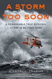 A Storm Too Soon: A Remarkable True Survival Story in 80 Foot Seas (True Storm Rescues) - Michael J. Tougias