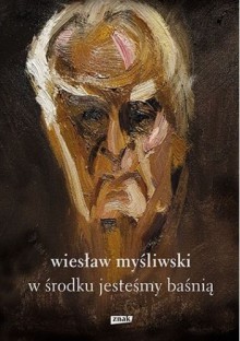 W środku jesteśmy baśnią. Mowy i rozmowy - Wiesław Myśliwski