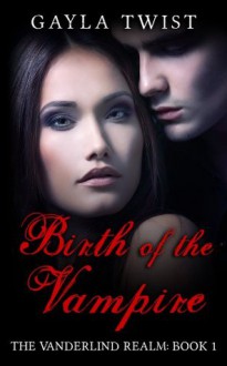 Birth of the Vampire (The Vanderlind Realm Book 1) - Gayla Twist