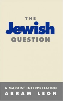 The Jewish Question: A Marxist Interpretation - Abraham Léon, George Weissman, D. Ferguson