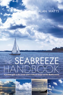 The Seabreeze Handbook: The marvel of seabreezes and how to use them to your advantage - Alan James Watts