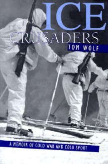 Ice Crusaders: A Memoir of Cold War and Cold Sport - Tom Wolf