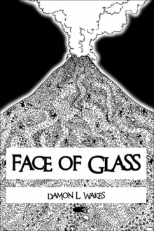 Face of Glass - Damon L. Wakes