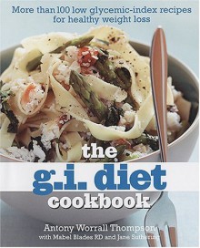 The G.I. Diet Cookbook: More Than 100 Low Glycemic-Index Recipes for Healthy Weight Loss - Antony Worrall Thompson, Jane Suthering