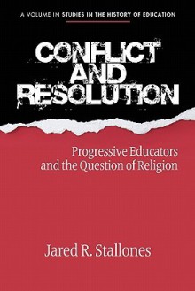 Conflict and Resolution: Progressive Educators and the Question of Religion - Jared Stallones