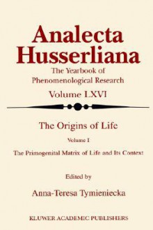 The Origins of Life Volume I: The Primogenital Matrix of Life and Its Context - Anna-Teresa Tymieniecka