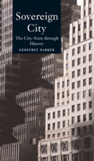 Sovereign City: The City-State Ancient and Modern - Geoffrey Parker