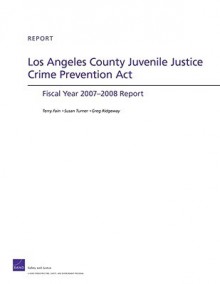 Los Angeles County Juvenile Justice Crime Prevention ACT: Fiscal Year 2007-2008 Report - Terry Fain, Susan Turner