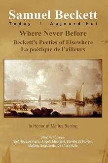 Where Never Before: Beckett's Poetics of Elsewhere: La Poetique de L'Ailleurs. - Matthijs Engelberts, Dirk Van Hulle, Danile De Ruyter