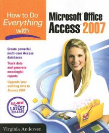 How to Do Everything with Microsoft Office Access 2007 - Virginia Andersen