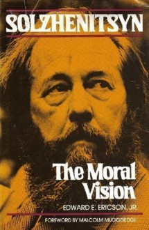 Solzhenitsyn: The Moral Vision - Edward E. Ericson Jr.