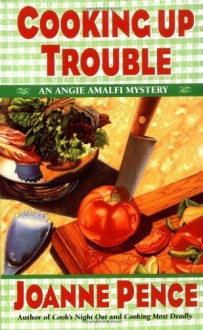 Cooking Up Trouble: An Angie Amalfi Mystery (Angie Amalfi Mysteries) by Pence, Joanne (2006) Mass Market Paperback - Joanne Pence