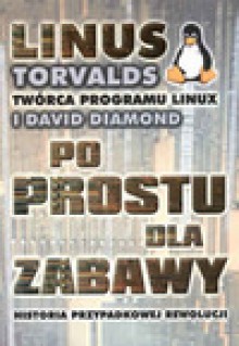 Po prostu dla zabawy : historia przypadkowej rewolucji - Linus Torvalds