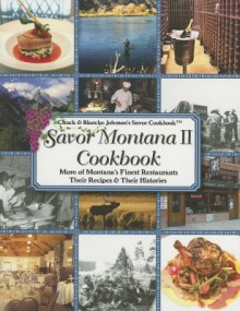 Savor Montana II Cookbook: More of Montana's Finest Restaurants, Their Recipes and Their Histories - Chuck Johnson