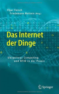 Das Internet der Dinge: Ubiquitous Computing und RFID in der Praxis: Visionen, Technologien, Anwendungen, Handlungsanleitungen (German Edition) - Elgar Fleisch, Friedemann Mattern